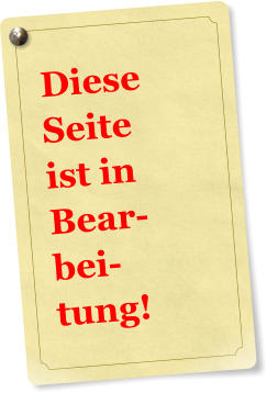 Diese     Seite   ist in    Bear-  bei-  tung!